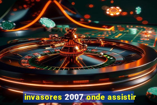 invasores 2007 onde assistir